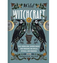 Wild Witchcraft: Folk Herbalism, Garden Magic, And Foraging For Spells, Rituals, And Remedies (Krem)