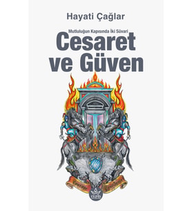 Cesaret ve Güven : Mutluluğun Kapısında İki Süvari / Hayati Çağlar,Hayati Çağlar