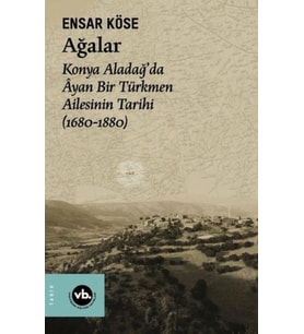 Ağalar: Konya Aladağ'da Ayan Bir Türkmen Ailesinin Tarihi 1680-1880