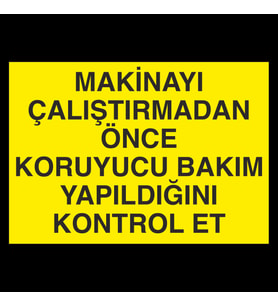 Makinayı Çalıştırmadan Önce Koruyucu Bakım Yaqpıldıgını Kontrol Et Uyarı Levhası 20x30cm (Karışık)