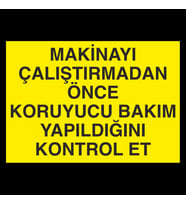 Makinayı Çalıştırmadan Önce Koruyucu Bakım Yaqpıldıgını Kontrol Et Uyarı Levhası 20x30cm (Karışık)