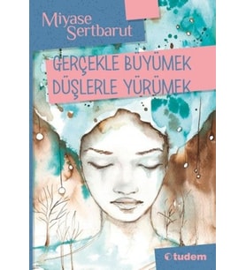 Gerçeklerle Büyümek Düşlerle Yürümek