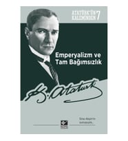 Atatürk’ün Kaleminden 7 - Emperyalizm ve Tam Bağımsızlık