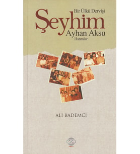BİR ÜLKÜ DERVİŞİ ŞEYHİM AYHAN AKSU-HATIRALAR