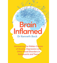 Brain Inflamed: Uncovering The Hidden Causes Of Anxiety, Depression And Other Mood Disorders In Adol