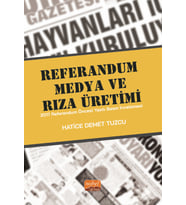 REFERANDUM, MEDYA VE RIZA ÜRETİMİ - 2017 Referandum Öncesi Yazılı Basın İncelemesi