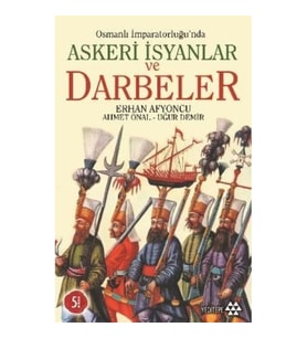 Osmanlı İmparatorluğu’nda Askeri İsyanlar ve Darbeler