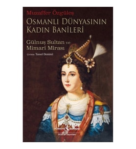 Osmanlı Dünyasının Kadın Banileri – Gülnuş Sultan ve Mimari Mirası