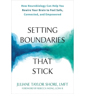 Setting Boundaries That Stick: How Neurobiology Can Help You Rewire Your Brain To Feel Safe, Connect