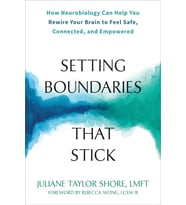 Setting Boundaries That Stick: How Neurobiology Can Help You Rewire Your Brain To Feel Safe, Connect
