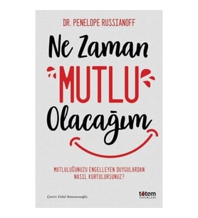 Ne Zaman Mutlu Olacağım - Mutluluğu Engelleyen Duygulardan Nasıl Kurtulursunuz?