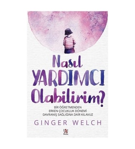 Nasıl Yardımcı Olabilirim? & Bir Öğretmenden Erken Çocukluk Dönemi Davranış Sağlığına Dair Kılavuz