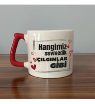 Hangimiz Sevmedik Çılgınlar Gibi Baskılı Kırmızı Kulplu D Kupa