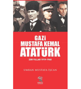 Gazi Mustafa Kemal Atatürk Zor Yıllar (1919-1960)