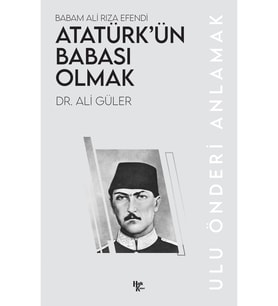 Atatürk’ün Babası Olmak