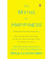 The Myths Of Happiness: What Should Make You Happy, But Doesn'T, What Shouldn'T Make You Happy, But