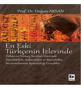 En Eski Türkçenin İzlerinde Orhun ve Yenisey Yazıtları Üzerine Sözcükbilim, Anlambilim ve Biçem