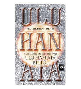 TÜRKLERİN EN ESKİ DESTANI - ULU HAN ATA BİTİĞİ
