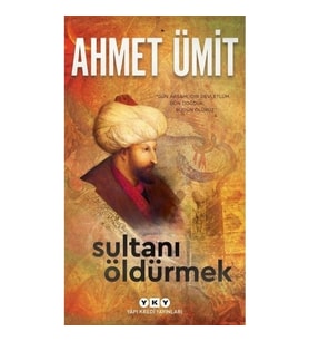 Sultanı Öldürmek - Ahmet Ümit