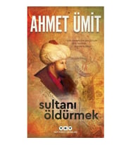 Sultanı Öldürmek - Ahmet Ümit