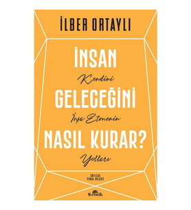 İnsan Geleceğini Nasıl Kurar? - İlber Ortaylı - Kronik Kitap