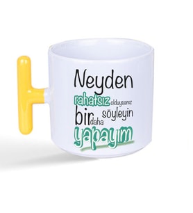 Neyden Rahatsız Olduysanız Söyleyin Bir Daha Yapayım Baskılı Sarı Kulplu T Kupa