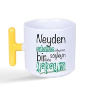 Neyden Rahatsız Olduysanız Söyleyin Bir Daha Yapayım Baskılı Sarı Kulplu T Kupa