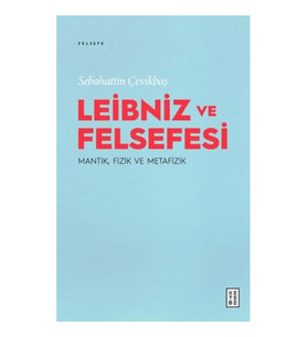 Leibniz ve Felsefesi: Mantık, Fizik ve Metafizik