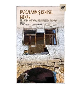 Parçalanmış Kentsel Mekan: Bellekten Politikaya, Metaverse'ten Sinemaya