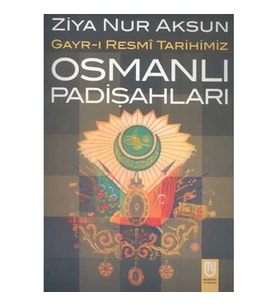 Osmanlı Padişahları Gayr-ı Resmi Tarihimiz