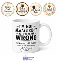 I'm Not Always Right But I'm Never Wrong Baskılı Kupa Bardak Hediye