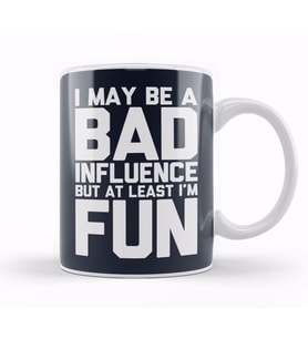 I May Be A Bad Influence But At Least I'm Fun Slogan Kupa Bardak Porselen
