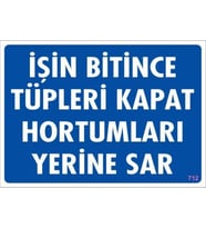 İşin Bitince Tüpleri Kapat Hortumları Yerine Sar Levhası 25x35 KOD: 712