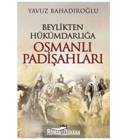 Beylikten Hükümdarlığa Osmanlı Padişahları