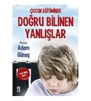 ÇOCUK EĞİTİMİNDE DOĞRU BİLİNEN YANLIŞLAR