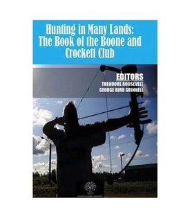 Hunting in Many Lands: The Book of the Boone and Crockett Club