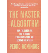The Master Algorithm: How the Quest for the Ultimate Learning Machine Will Remake Our World Pedro Domingos