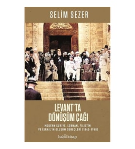 Levant’ta Dönüşüm Çağı – Modern Suriye, Lübnan, Filistin ve İsrail’in Oluşum Süreçleri (1840-1948)