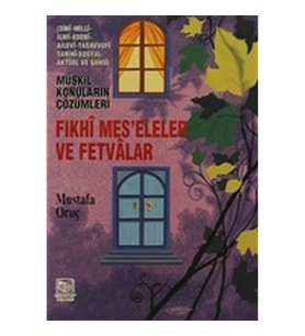 Fıkhi Mes’eleler ve Fetvalar - Müşkil Konuların Çözümleri