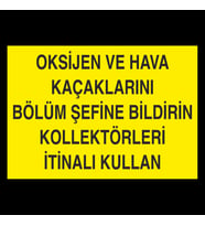 Oksijen Ve Hava Kaçaklarını Bölüm Şefine Bildirin Kollektörleri İtinalı Kullan Uyarı Levhası 40x60cm (Karışık)