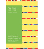 Alanbrooke War Diaries 1939-1945: Field Marshal Lord Alanbrooke