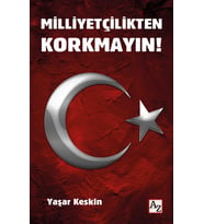 Milliyetçilikten Korkmayın! - Yaşar Keskin