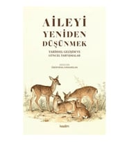 Aileyi Yeniden Düşünmek;Tarihsel Gelişim ve Güncel Tartışmalar