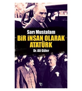 Sarı Mustafam: Bir Insan Olarak Atatürk