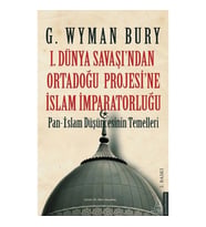 I. Dünya Savaş’ından Ortadoğu Proje’sine İslam İmparatorluğu