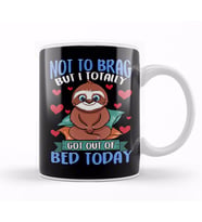 Funny Not To Brag But I Got Out of Bed Today Sloth Kupa Bardak Porselen