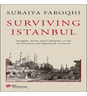 Surviving Istanbul - Struggles, Feasts and Calamities in the Seventeenth and Eighteenh Centuries