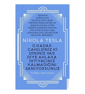 Nikola Tesla - O Kadar Cahilsiniz ki Dininiz Var Diye Ahlaka İhtiyacınız Kalmadığını Sanıyorsunuz