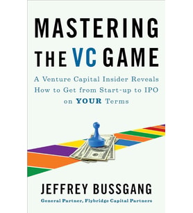 Mastering The Vc Game : A Venture Capital Insider Reveals How To Get From Start-Up To Ipo On Your Te