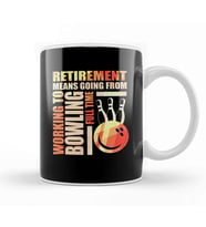 Retirement Means Going From Working To Bowling Kupa Bardak Porselen